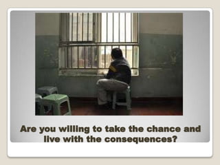 Are you willing to take the chance and
     live with the consequences?
 