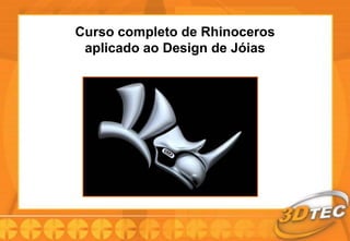 Curso completo de Rhinoceros
 aplicado ao Design de Jóias
 