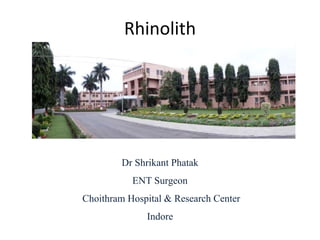Rhinolith
Dr Shrikant Phatak
ENT Surgeon
Choithram Hospital & Research Center
Indore
 