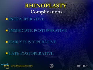 RHINOPLASTY  Complications INTRAOPERATIVE  IMMEDIATE POSTOPERATIVE EARLY POSTOPERATIVE  LATE POSTOPERATIVE www.clinicabenarroch.com 902 11 06 47 