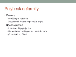 Polybeak deformity
• Causes
• Drooping of nasal tip
• Absolute or relative high septal angle
• Reconstruction
• Increase of tip projection
• Reduction of cartilagenous nasal dorsum
• Combination of both
 