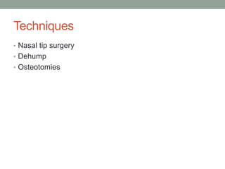 Techniques
• Nasal tip surgery
• Dehump
• Osteotomies
 
