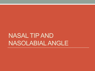 NASAL TIP AND
NASOLABIALANGLE
 