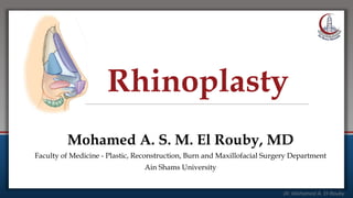 Dr. Mohamed A. El-Rouby
Rhinoplasty
Mohamed A. S. M. El Rouby, MD
Faculty of Medicine - Plastic, Reconstruction, Burn and Maxillofacial Surgery Department
Ain Shams University
 