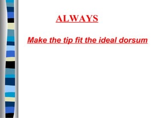 ALWAYS
Make the tip fit the ideal dorsum
 