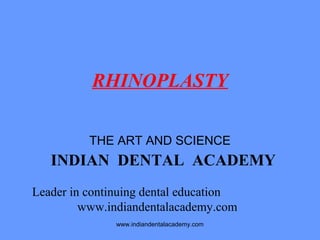 RHINOPLASTY
THE ART AND SCIENCE

INDIAN DENTAL ACADEMY
Leader in continuing dental education
www.indiandentalacademy.com
www.indiandentalacademy.com

 