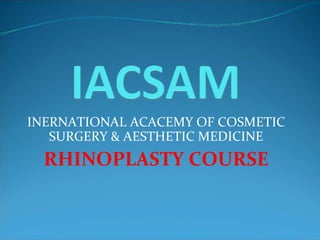 INERNATIONAL ACACEMY OF COSMETIC SURGERY & AESTHETIC MEDICINE RHINOPLASTY COURSE 