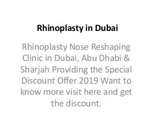 Rhinoplasty in Dubai
Rhinoplasty Nose Reshaping
Clinic in Dubai, Abu Dhabi &
Sharjah Providing the Special
Discount Offer 2019 Want to
know more visit here and get
the discount.
 