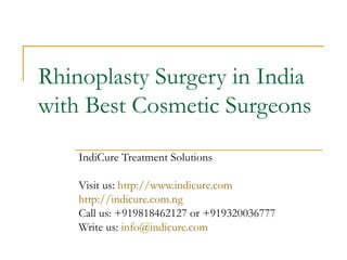 Rhinoplasty Surgery in India
with Best Cosmetic Surgeons

    IndiCure Treatment Solutions

    Visit us: http://www.indicure.com
    http://indicure.com.ng
    Call us: +919818462127 or +919320036777
    Write us: info@indicure.com
 