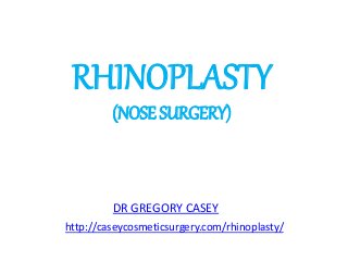 RHINOPLASTY
(NOSE SURGERY)
DR GREGORY CASEY
http://caseycosmeticsurgery.com/rhinoplasty/
 