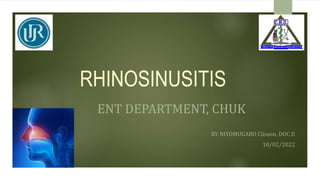 RHINOSINUSITIS
ENT DEPARTMENT, CHUK
BY NIYOMUGABO Clisson, DOC II
10/02/2022
 