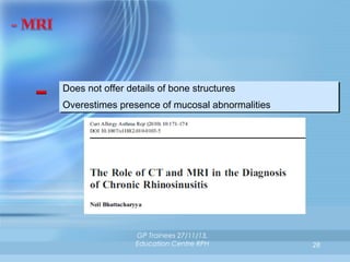 Does not offer details of bone structures
Does not offer details of bone structures
Overestimes presence of mucosal abnormalities
Overestimes presence of mucosal abnormalities

GP Trainees 27/11/13,
Education Centre RPH

28

 