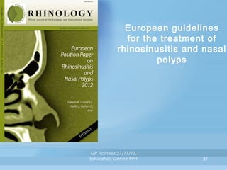 European guidelines
for the treatment of
rhinosinusitis and nasal
polyps

GP Trainees 27/11/13,
Education Centre RPH

32

 