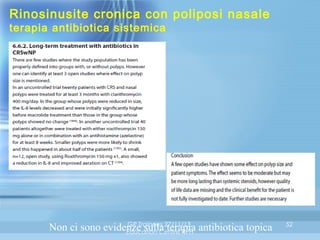 Rinosinusite cronica con poliposi nasale
terapia antibiotica sistemica

GP Trainees
Non ci sono evidenze sulla 27/11/13, antibiotica topica
terapia
Education Centre RPH

52

 