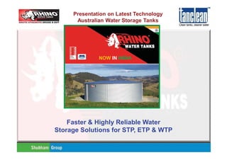 Presentation on Latest Technology
Australian Water Storage Tanks
Faster & Highly Reliable Water
Storage Solutions for STP, ETP & WTP
NOW IN INDIA
 
