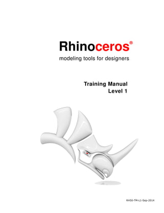 RH50-TM-L1-Sep-2014
Rhinoceros
®
modeling tools for designers
Training Manual
Level 1
 