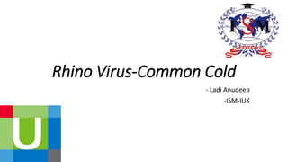 Rhino Virus-Common Cold
- Ladi Anudeep
-ISM-IUK
 