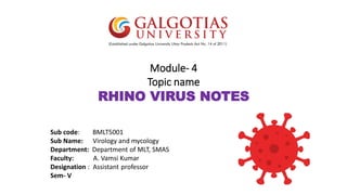 Module- 4
Topic name
RHINO VIRUS NOTES
Sub code: BMLT5001
Sub Name: Virology and mycology
Department: Department of MLT, SMAS
Faculty: A. Vamsi Kumar
Designation : Assistant professor
Sem- V
 