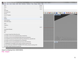 Import a drawing from GIS/CAD/IL
File - Import



                                   10
 