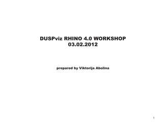 DUSPviz RHINO 4.0 WORKSHOP
         03.02.2012



     prepared by Viktorija Abolina




                                     1
 