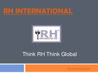 RH INTERNATIONAL
Think RH Think Global
http://www.rhi-ltd.com
 