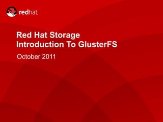 Red Hat Storage
    Introduction To GlusterFS
    October 2011




1
 