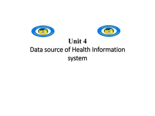 Unit 4
Data source of Health Information
system
 