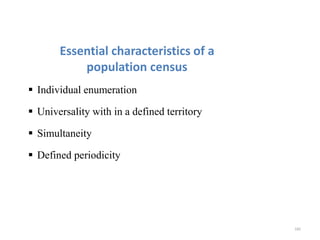 Essential characteristics of a
population census
 Individual enumeration
 Universality with in a defined territory
 Simultaneity
 Defined periodicity
182
 