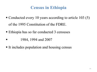Census in Ethiopia
 Conducted every 10 years according to article 103 (5)
of the 1995 Constitution of the FDRE.
 Ethiopia has so far conducted 3 censuses
 1984, 1994 and 2007
 It includes population and housing census
195
 