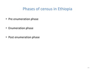 Phases of census in Ethiopia
• Pre enumeration phase
• Enumeration phase
• Post enumeration phase
199
 