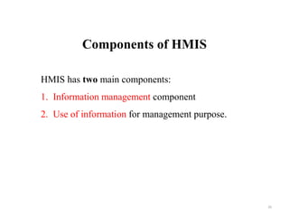 Components of HMIS
HMIS has two main components:
1. Information management component
2. Use of information for management purpose.
20
 
