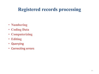 Registered records processing
• Numbering
• Coding Data
• Computerizing
• Editing
• Querying
• Correcting errors
215
 