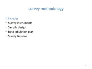 survey methodology
It includes
• Survey instruments
• Sample design
• Data tabulation plan
• Survey timeline
237
 