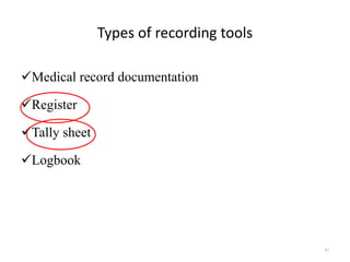 Types of recording tools
Medical record documentation
Register
Tally sheet
Logbook
47
 