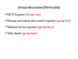 Group discussion(30minutes)
MCH Register (Group one)
Disease prevention and control registers (group two)
Medical service registers (group three)
Tally sheets (group four)
54
 