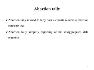Abortion tally
Abortion tally is used to tally data elements related to abortion
care services
Abortion tally simplify reporting of the disaggregated data
elements
70
 