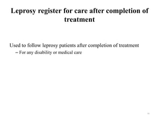 Leprosy register for care after completion of
treatment
Used to follow leprosy patients after completion of treatment
– For any disability or medical care
93
 