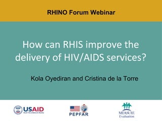 How can RHIS improve the
delivery of HIV/AIDS services?
Kola Oyediran and Cristina de la Torre
RHINO Forum Webinar
 