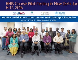RHIS Course Pilot-Testing in New Delhi Jun
6-17, 2016
 