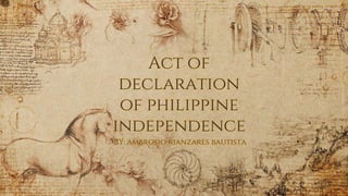 Act of
declaration
of philippine
independence
BY: ambrosio rianzares bautista
 