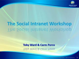 The Social Intranet Workshop




              Strictly Confidential © 2009 Prescient Digital Media   Not For Distribution   1
 