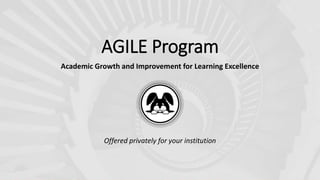 AGILE Program
Academic Growth and Improvement for Learning Excellence
Offered privately for your institution
 