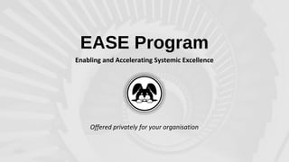 EASE Program
Enabling and Accelerating Systemic Excellence
Offered privately for your organisation
 
