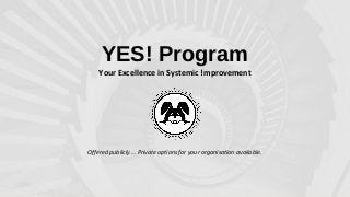 YES! Program
Your Excellence in Systemic !mprovement
Offered publicly … Private options for your organisation available.
 