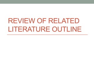 REVIEW OF RELATED
LITERATURE OUTLINE
 