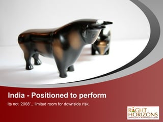 YOUR LOGO
India - Positioned to perform
Its not ‘2008’…limited room for downside risk
 