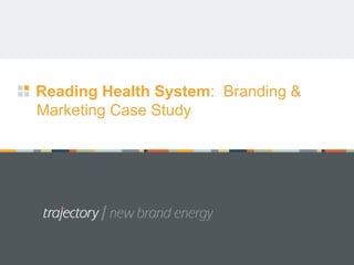 Reading Health System: Branding &
Marketing Case Study
 