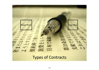 Types	
  of	
  Contracts
Fixed Price Cost Plus
174
 