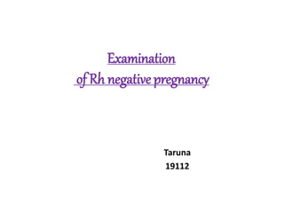 Examination
of Rh negative pregnancy
Taruna
19112
 