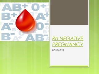 Rh NEGATIVE
PREGNANCY
Dr shweta
 